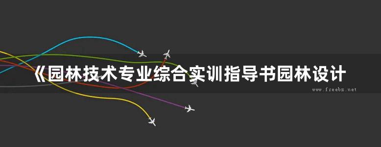 《园林技术专业综合实训指导书园林设计 》钟喜林   2010年版